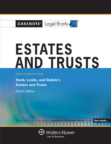 Casenotes Legal Briefs: Wills Trusts & Estates Keyed to Sterk, Leslie, & Dobris, 4th Edition