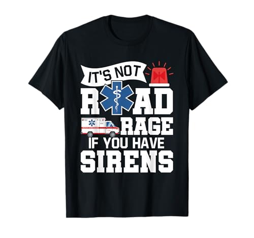It's Not Road Rage If You Have Sirens T-Shirt