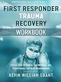 First Responder Trauma Recovery Guide and Workbook: Mental Health Tools, Techniques, and Strategies for First Responders