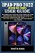 Produktbild IPAD PRO 2022 (WITH M2 CHIP) USER GUIDE: A Complete Step By Step Manual For Beginners And Seniors On How To Navigate Through The New 11 & 12.9 M2 ... iPadOS (Easy-To-Understand Manuals, Band 5)