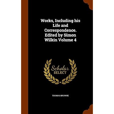 Works, Including his Life and Correspondence. Edited by Simon Wilkin Volume 4