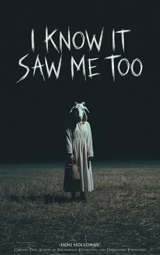 I Know It Saw Me Too: Chilling True Stories of Paranormal Encounters and Unexplained Phenomena