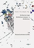Schwierige Schülerinnen und Schüler im Kunstunterricht: Erfahrungen Analysen Empfehlungen