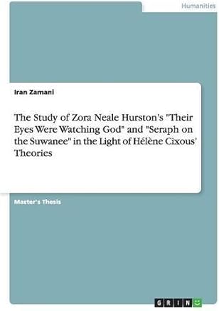 The Study of Zora Neale Hurston's Their Eyes Were Watching God and Seraph on the Suwanee in the Light of H??l???ne Cixous' Theories by Iran Zamani (2015-05-11)