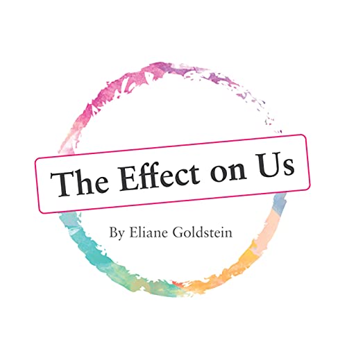 The Effect on Us - Eliane Goldstein's Podcast copertina