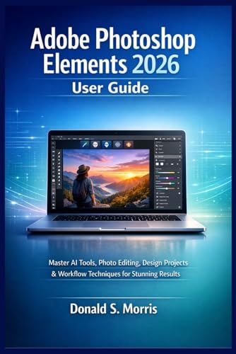 Adobe Photoshop Elements 2026 User Guide: Master AI Tools, Photo Editing, Design Projects & Workflow Techniques for Stunning Results image 2
