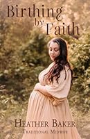 Birthing By Faith: Home Birth On Your Own Terms modest, faith based edition B0F24GZZ1Q Book Cover
