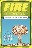 [Fire in the Sky: The Story of the Atomic Bomb] (By: Jeffrey K Smith) [published: March, 2010] - Jeffrey K Smith 
