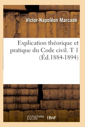 Explication Théorique Et Pratique Du Code Civil. T 1 (Éd.1884-1894) (Sciences Sociales) (French Edition)