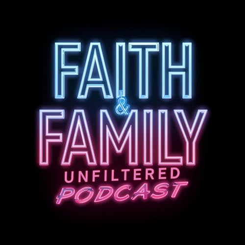Faith & Family Unfiltered Podcast Por Family & Faith Unfiltered arte de portada