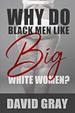Why Do Black Men Like Big White Women?