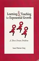 Learning & Teaching for Exponential Growth: A Three Person Problem 0970587465 Book Cover