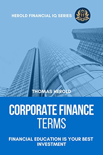 Corporate Finance Terms - Financial Education Is Your Best Investment (Financial IQ Series Book 15)