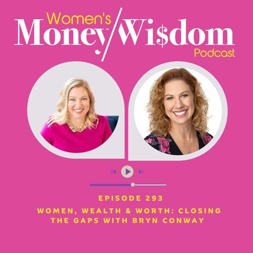 Episode 293: Women, Wealth & Worth: Closing the Gaps with Bryn Conway