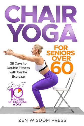 Chair Yoga For Seniors over 60: 28 Days to Double Fitness with Gentle Exercise
