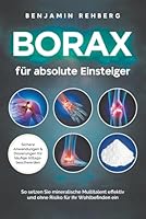 Borax für absolute Einsteiger: Sichere Anwendungen und Dosierungen für häufige Alltagsbeschwerden. So setzen Sie mineralische Multitalent effektiv und ... für Ihr Wohlbefinden ein (German Edition) 1964329434 Book Cover