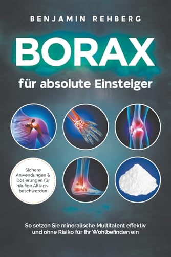 Borax für absolute Einsteiger: Sichere Anwendungen und Dosierungen für häufige Alltagsbeschwerden. So setzen Sie mineralische Multitalent effektiv und ohne Risiko für Ihr Wohlbefinden ein