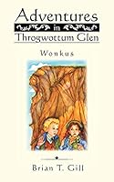 Adventures in Throgwottum Glen: Wonkus 1504949633 Book Cover