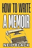 How To Write A Memoir: An Easy-To-Follow Guide To Writing, Editing & Publishing Your Own Life Story Or Autobiography
