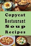 Copycat Restaurant Soup Recipes: Knock off Soups, Bisques, Chowders, Seafood, Vegetable and Much More (Copy Cat Recipes)