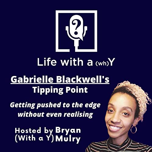 Ep. 9 - Gabrielle Blackwell's Tipping Point - Getting pushed to the edge without even realising