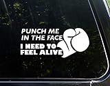 Punch Me in The Face. I Need to Feel Alive. - 8-3/4' x 3-3/4' - Vinyl Die Cut Decal/Bumper Sticker for Windows, Cars, Trucks, Laptops, Etc.
