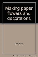 Making paper flowers and decorations 0800850572 Book Cover