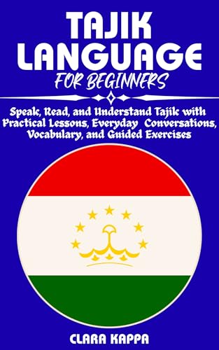 TAJIK LANGUAGE FOR BEGINNERS: Speak, Read, and Understand Tajik with Practical Lessons, Everyday Conversations, Vocabulary, and Guided Exercises (LANGUAGE LEARNING SERIES) (English Edition)
