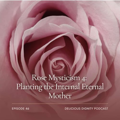 Rose Mysticism 4 - Planting the Internal Eternal Mother