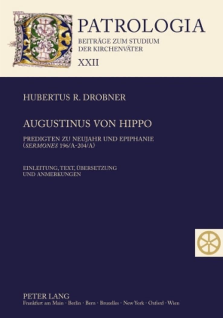 Augustinus von Hippo: Predigten zu Neujahr und Epiphanie ("Sermones" 196/A-204/A)- Einleitung, Text, Ubersetzung und Anmerkungen (Patrologia - Beitrage zum Studium der Kirchenvater) (German Edition)