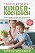 Mein erstes Kinderkochbuch: Das große Kochbuch für Kinder - Total lecker backen und kochen lernen wie in der Kochschule! + inkl. Frühstück, Mittagessen, Abendessen und Dessert
