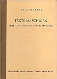 textilmaschinen museum  Textilmaschinen. Ihre Konstruktion und Berechnung. Zum Gebrauch für Maschineningenieure, Textiltechniker und Studierende an Hochschulen und Textilingenieurschulen