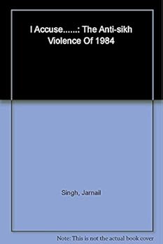 I Accuse...: The Antisikh Violence of 1984