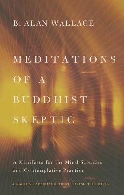 Image of By B Alan Wallace ( Author ) [ Meditations of a Buddhist Skeptic: A Manifesto for the Mind Sciences and Contemplative Practice By Dec-2013 Paperback