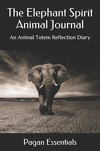 The Elephant Spirit Animal Journal: An Animal Totem Reflection Diary