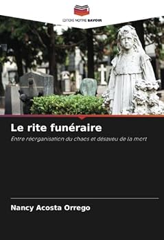 Le rite funéraire: Entre réorganisation du chaos et désaveu de la mort (French Edition)