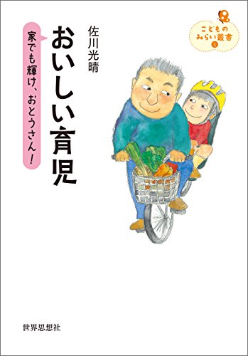 おいしい育児――家でも輝け、おとうさん! こどものみらい叢書 おいしい育児――家でも輝け、おとうさん! こどものみらい叢書