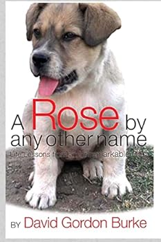 Paperback A Rose by Any Other Name: Life Lessons from an Unremarkable Dog Book