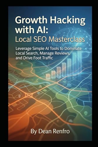 Growth Hacking with AI: Local SEO Masterclass: Leverage Simple AI Tools to Dominate Local Search, Manage Reviews, and Drive Foot Traffic (AI for Your Small Business)