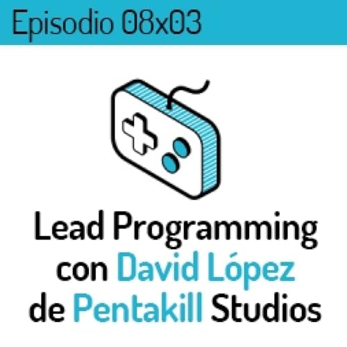 LVLUP 08x03: Lead Programming en Pentakill Studios con David L&oacute;pez
