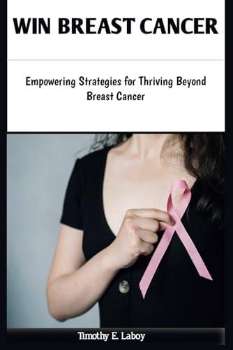 Win Breast Cancer: Empowering Strategies for Thriving Beyond Breast Cancer
