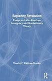 Exploring Revolution: Essays on Latin American Insurgency and Revolutionary Theory