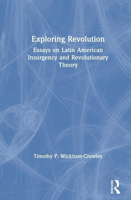 Exploring Revolution: Essays on Latin American Insurgency and Revolutionary Theory      1st Edition