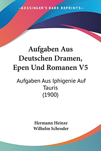 Aufgaben Aus Deutschen Dramen, Epen Und Romanen V5: Aufgaben Aus Iphigenie Auf Tauris (1900) (German Edition)