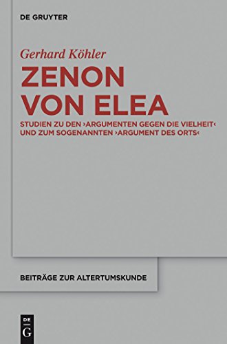 Zenon von Elea: Studien zu den 'Argumenten gegen die Vielheit' und zum sogenannten 'Argument des Orts' (Beiträge zur Altertumskunde 330) (German Edition)