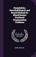 Rounded [I.E. Bounded] Branch and Bound Method for Mixed Integer Nonlinear Programming Problems 1341949753 Book Cover