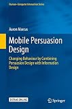 Mobile Persuasion Design: Changing Behaviour by Combining Persuasion Design with Information Design (HumanÃÂ¢Ãâ¬ÃâComputer Interaction Series)