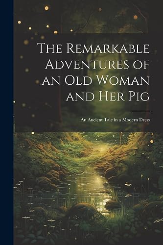 The Remarkable Adventures of an old Woman and her Pig: An Ancient Tale in a Modern Dress