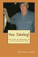 You Jakeleg!: The Goofs and Blunders of an Ol' Coot and his Boys 1481955926 Book Cover