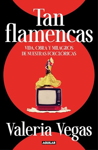 Tan flamencas: Vida, obra y milagros de nuestras folclóricas